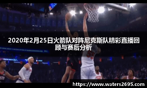 2020年2月25日火箭队对阵尼克斯队精彩直播回顾与赛后分析