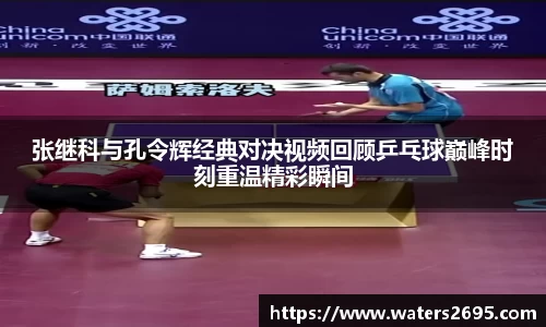 张继科与孔令辉经典对决视频回顾乒乓球巅峰时刻重温精彩瞬间